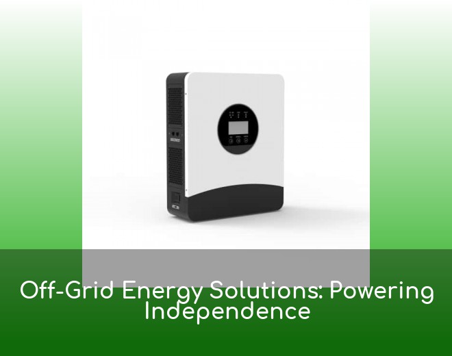 Off-Grid Energy Solutions: Powering Independence
